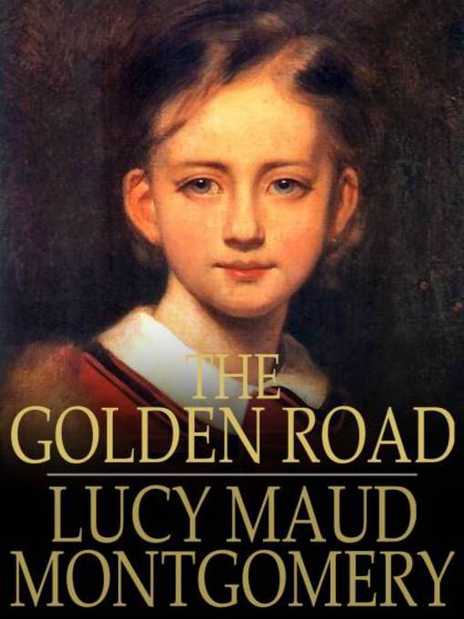 Title details for The Golden Road by L. M. Montgomery - Available